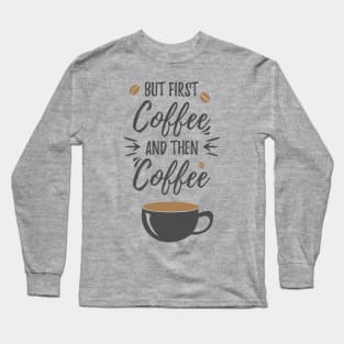 But first coffee and then coffee Long Sleeve T-Shirt